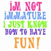 I'm not immature