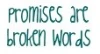 Promises, are broken..words