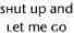 Shut up