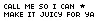 Make is juicy