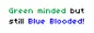 Green Minded but still Blue Blooded!