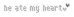 he ate my heart<3