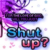 Shut Up?!