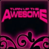 Turn Up The Awesome