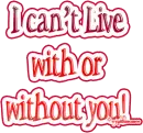 I cant live with or without you