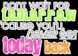 today not towmorrow