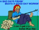 a bad day fishin' beat a good day workin'