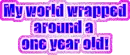 My World wrapped around a one year old