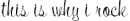 this is why i rock