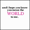 you mean the world to me