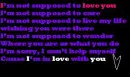 im not supposted to love you