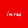 i'm rad, you're rad...
