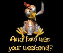and how was your weekend?