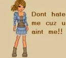 dont hate me cuz u aint me!!