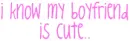 My boyfriend is cute