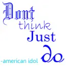 dont think just do