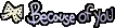 becouse of you