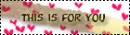 THIS IS FOR YOU