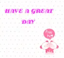 HAVE A GREAT DAY