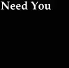 need you..love you...