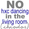 NO HARDCORE DANCING IN THE LIVINGROOM!