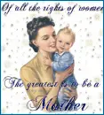 of all the rights of women, the greatest is to be a mother