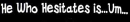 He Who Hesitates