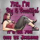 Big & Beautiful - you can be jealous