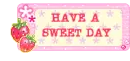 HAVE A SWEET DAY