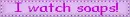 i watch soaps