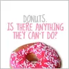 donuts can do anything!