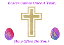 Easter only comes once a year, how often do you?