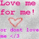 love me for me
