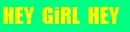 HEY GiRL HEY