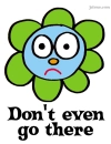 don't even go there flower