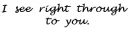 I See Right Through To You