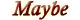 Maybe-Maybe Not