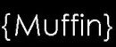 muffin! muffin! mufffin!