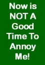 Now is not a Good Time to Annoy Me
