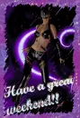 HAVE A GREAT WEEKEND