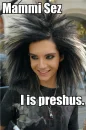 momma says i is precious XD