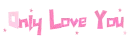 only love you