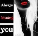 always kissing you