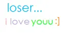 loser.. i love you :]