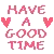 have a good time