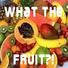 What the fruit?