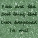 you are the best thing that ever happened to me