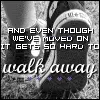 hard to walk away