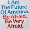 Be Afraid...