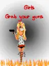 Girls , Grab your guns